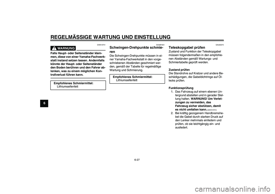 YAMAHA XJR 1300 2011 Betriebsanleitungen (in German) REGELMÄSSIGE WARTUNG UND EINSTELLUNG
6-27
6
WARNUNG
GWA10741
Falls Haupt- oder Seitenständer klem-
men, diese von einer Yamaha-Fachwerk-
statt instand setzen lassen. Andernfalls
könnte der Haupt- YAMAHA XJR 1300 2011 Betriebsanleitungen (in German) REGELMÄSSIGE WARTUNG UND EINSTELLUNG
6-27
6
WARNUNG
GWA10741
Falls Haupt- oder Seitenständer klem-
men, diese von einer Yamaha-Fachwerk-
statt instand setzen lassen. Andernfalls
könnte der Haupt-