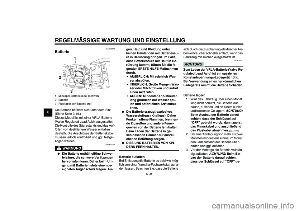 YAMAHA XJR 1300 2011 Betriebsanleitungen (in German) REGELMÄSSIGE WARTUNG UND EINSTELLUNG
6-29
6
GAU50290
Batterie Die Batterie befindet sich unter dem Sitz.
(Siehe Seite 3-16.)
Dieses Modell ist mit einer VRLA-Batterie
(Valve Regulated Lead Acid) au YAMAHA XJR 1300 2011 Betriebsanleitungen (in German) REGELMÄSSIGE WARTUNG UND EINSTELLUNG
6-29
6
GAU50290
Batterie Die Batterie befindet sich unter dem Sitz.
(Siehe Seite 3-16.)
Dieses Modell ist mit einer VRLA-Batterie
(Valve Regulated Lead Acid) au