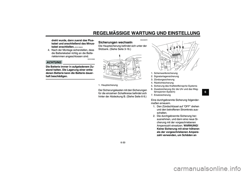 YAMAHA XJR 1300 2011  Betriebsanleitungen (in German) REGELMÄSSIGE WARTUNG UND EINSTELLUNG
6-30
6
dreht wurde, dann zuerst das Plus-
kabel und anschließend das Minus-
kabel anschließen.
 [GCA16840]
4. Nach der Montage sicherstellen, dass 
die Batterie