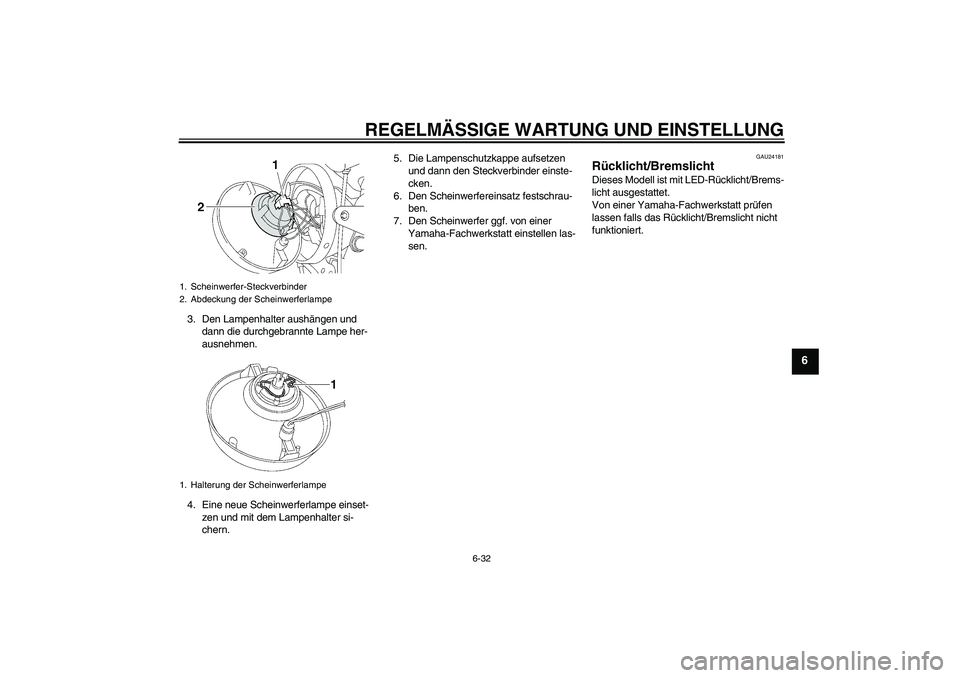 YAMAHA XJR 1300 2011 Betriebsanleitungen (in German) REGELMÄSSIGE WARTUNG UND EINSTELLUNG
6-32
6
3. Den Lampenhalter aushängen und
dann die durchgebrannte Lampe her-
ausnehmen.
4. Eine neue Scheinwerferlampe einset-
zen und mit dem Lampenhalter si-
c YAMAHA XJR 1300 2011 Betriebsanleitungen (in German) REGELMÄSSIGE WARTUNG UND EINSTELLUNG
6-32
6
3. Den Lampenhalter aushängen und
dann die durchgebrannte Lampe her-
ausnehmen.
4. Eine neue Scheinwerferlampe einset-
zen und mit dem Lampenhalter si-
c