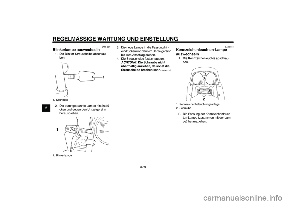 YAMAHA XJR 1300 2011 Betriebsanleitungen (in German) REGELMÄSSIGE WARTUNG UND EINSTELLUNG
6-33
6
GAU24204
Blinkerlampe auswechseln 1. Die Blinker-Streuscheibe abschrau-
ben.
2. Die durchgebrannte Lampe hineindrü-
cken und gegen den Uhrzeigersinn
hera YAMAHA XJR 1300 2011 Betriebsanleitungen (in German) REGELMÄSSIGE WARTUNG UND EINSTELLUNG
6-33
6
GAU24204
Blinkerlampe auswechseln 1. Die Blinker-Streuscheibe abschrau-
ben.
2. Die durchgebrannte Lampe hineindrü-
cken und gegen den Uhrzeigersinn
hera