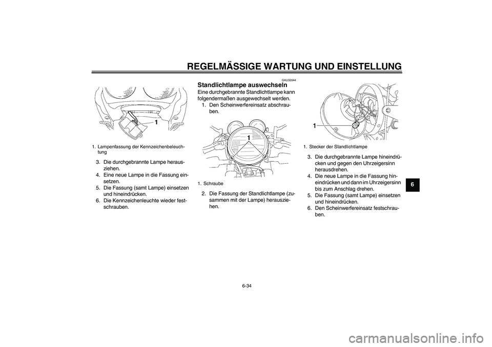 YAMAHA XJR 1300 2011 Betriebsanleitungen (in German) REGELMÄSSIGE WARTUNG UND EINSTELLUNG
6-34
6
3. Die durchgebrannte Lampe heraus-
ziehen.
4. Eine neue Lampe in die Fassung ein-
setzen.
5. Die Fassung (samt Lampe) einsetzen
und hineindrücken.
6. Di YAMAHA XJR 1300 2011 Betriebsanleitungen (in German) REGELMÄSSIGE WARTUNG UND EINSTELLUNG
6-34
6
3. Die durchgebrannte Lampe heraus-
ziehen.
4. Eine neue Lampe in die Fassung ein-
setzen.
5. Die Fassung (samt Lampe) einsetzen
und hineindrücken.
6. Di