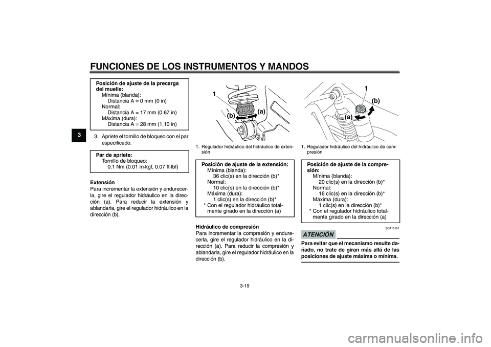 YAMAHA XJR 1300 2011  Manuale de Empleo (in Spanish) FUNCIONES DE LOS INSTRUMENTOS Y MANDOS
3-19
3
3. Apriete el tornillo de bloqueo con el par
especificado.
Extensión
Para incrementar la extensión y endurecer-
la, gire el regulador hidráulico en la 