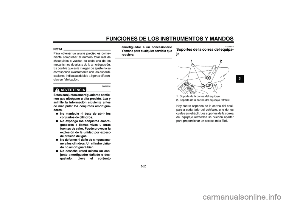 YAMAHA XJR 1300 2011  Manuale de Empleo (in Spanish) FUNCIONES DE LOS INSTRUMENTOS Y MANDOS
3-20
3
NOTAPara obtener un ajuste preciso es conve-
niente comprobar el número total real de
chasquidos o vueltas de cada uno de los
mecanismos de ajuste de la 