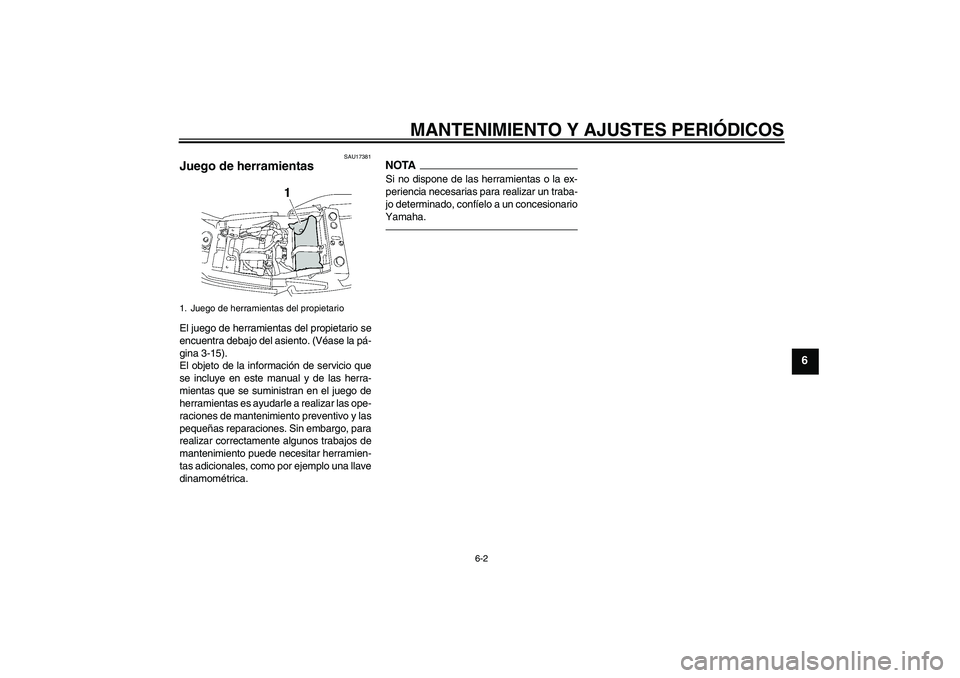 YAMAHA XJR 1300 2011  Manuale de Empleo (in Spanish) MANTENIMIENTO Y AJUSTES PERIÓDICOS
6-2
6
SAU17381
Juego de herramientas El juego de herramientas del propietario se
encuentra debajo del asiento. (Véase la pá-
gina 3-15).
El objeto de la informaci