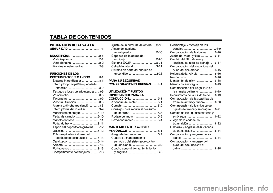 YAMAHA XJR 1300 2011  Manuale de Empleo (in Spanish) TABLA DE CONTENIDOSINFORMACIÓN RELATIVA A LA 
SEGURIDAD .....................................1-1
DESCRIPCIÓN ..................................2-1
Vista izquierda .................................2-