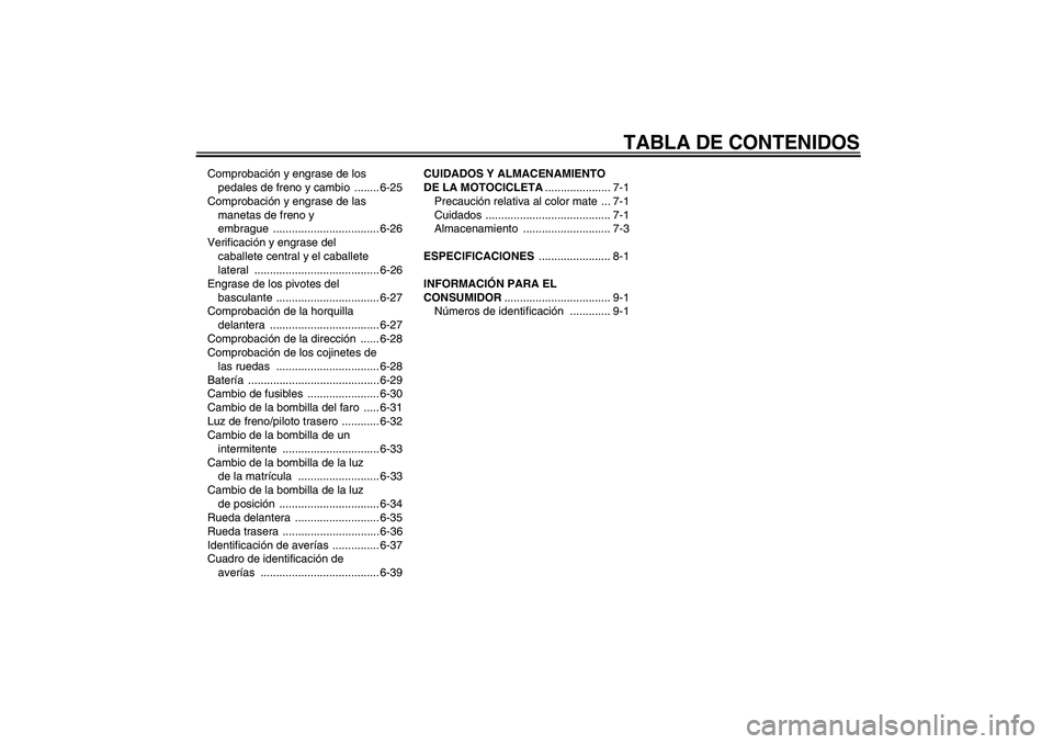 YAMAHA XJR 1300 2011  Manuale de Empleo (in Spanish) TABLA DE CONTENIDOS
Comprobación y engrase de los 
pedales de freno y cambio  ........ 6-25
Comprobación y engrase de las 
manetas de freno y 
embrague .................................. 6-26
Verifi