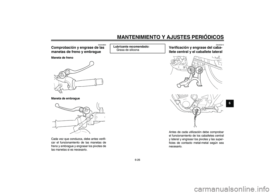 YAMAHA XJR 1300 2011  Manuale de Empleo (in Spanish) MANTENIMIENTO Y AJUSTES PERIÓDICOS
6-26
6
SAU43600
Comprobación y engrase de las 
manetas de freno y embrague Maneta de freno
Maneta de embrague
Cada vez que conduzca, debe antes verifi-
car el func