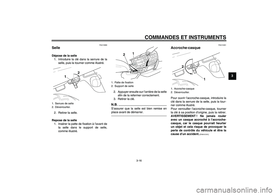 YAMAHA XJR 1300 2011  Notices Demploi (in French) COMMANDES ET INSTRUMENTS
3-16
3
FAU13900
Selle Dépose de la selle
1. Introduire la clé dans la serrure de la
selle, puis la tourner comme illustré.
2. Retirer la selle.
Repose de la selle
1. Insér