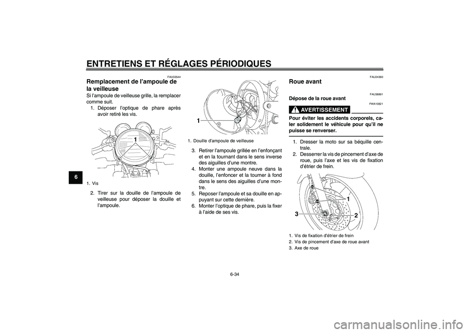 YAMAHA XJR 1300 2011 Notices Demploi (in French) ENTRETIENS ET RÉGLAGES PÉRIODIQUES
6-34
6
FAU33544
Remplacement de l’ampoule de
la veilleuse Si l’ampoule de veilleuse grille, la remplacer
comme suit.
1. Déposer l’optique de phare après
a YAMAHA XJR 1300 2011 Notices Demploi (in French) ENTRETIENS ET RÉGLAGES PÉRIODIQUES
6-34
6
FAU33544
Remplacement de l’ampoule de
la veilleuse Si l’ampoule de veilleuse grille, la remplacer
comme suit.
1. Déposer l’optique de phare après
a