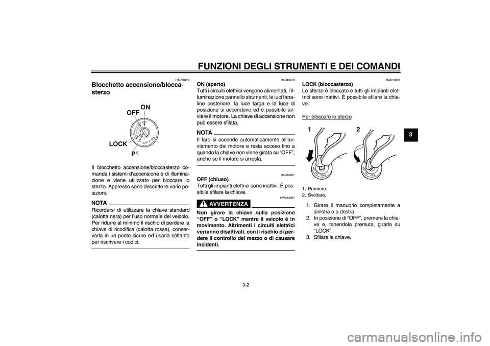 YAMAHA XJR 1300 2011 Manuale duso (in Italian) FUNZIONI DEGLI STRUMENTI E DEI COMANDI
3-2
3
HAU10472
Blocchetto accensione/blocca-
sterzo Il blocchetto accensione/bloccasterzo co-
manda i sistemi d’accensione e di illumina-
zione e viene utilizz YAMAHA XJR 1300 2011 Manuale duso (in Italian) FUNZIONI DEGLI STRUMENTI E DEI COMANDI
3-2
3
HAU10472
Blocchetto accensione/blocca-
sterzo Il blocchetto accensione/bloccasterzo co-
manda i sistemi d’accensione e di illumina-
zione e viene utilizz