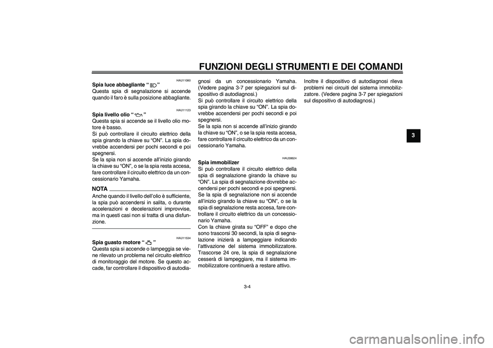 YAMAHA XJR 1300 2011 Manuale duso (in Italian) FUNZIONI DEGLI STRUMENTI E DEI COMANDI
3-4
3
HAU11080
Spia luce abbagliante“”
Questa spia di segnalazione si accende
quando il faro è sulla posizione abbagliante.
HAU11123
Spia livello olio“ YAMAHA XJR 1300 2011 Manuale duso (in Italian) FUNZIONI DEGLI STRUMENTI E DEI COMANDI
3-4
3
HAU11080
Spia luce abbagliante“”
Questa spia di segnalazione si accende
quando il faro è sulla posizione abbagliante.
HAU11123
Spia livello olio“