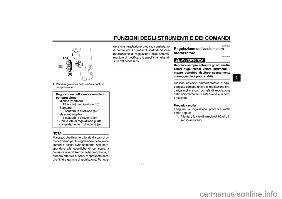 YAMAHA XJR 1300 2011  Manuale duso (in Italian) FUNZIONI DEGLI STRUMENTI E DEI COMANDI
3-18
3
NOTAMalgrado che il numero totale di scatti di un
meccanismo per la regolazione dello smor-
zamento possa eventualmente non corri-
spondere alle specifich