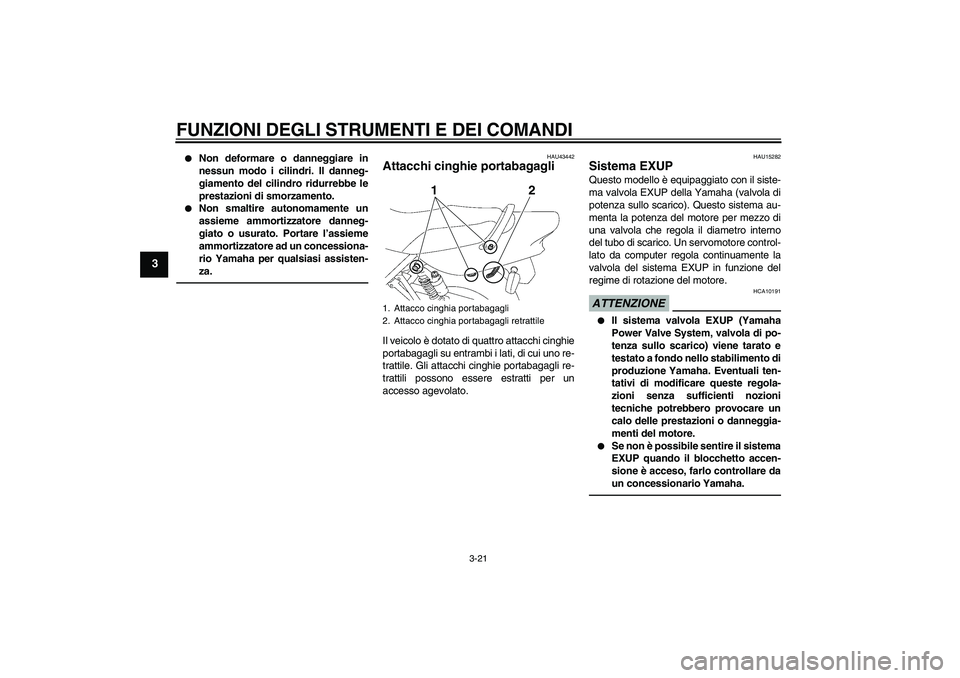 YAMAHA XJR 1300 2011  Manuale duso (in Italian) FUNZIONI DEGLI STRUMENTI E DEI COMANDI
3-21
3

Non deformare o danneggiare in
nessun modo i cilindri. Il danneg-
giamento del cilindro ridurrebbe le
prestazioni di smorzamento.

Non smaltire autonom