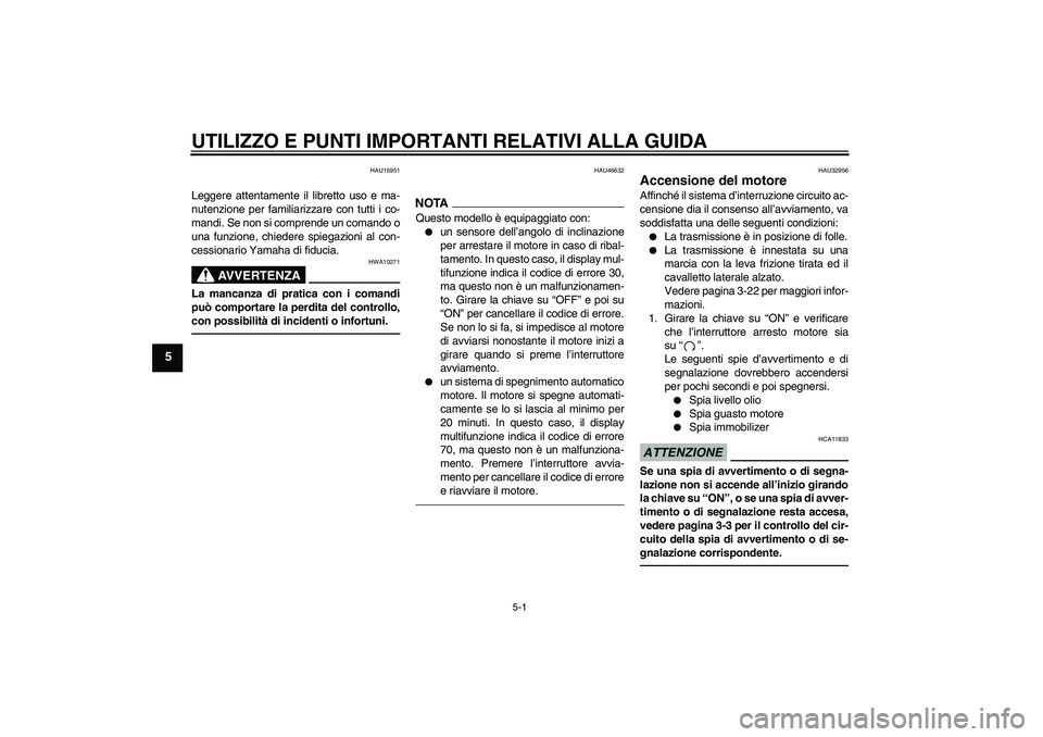 YAMAHA XJR 1300 2011  Manuale duso (in Italian) UTILIZZO E PUNTI IMPORTANTI RELATIVI ALLA GUIDA
5-1
5
HAU15951
Leggere attentamente il libretto uso e ma-
nutenzione per familiarizzare con tutti i co-
mandi. Se non si comprende un comando o
una funz