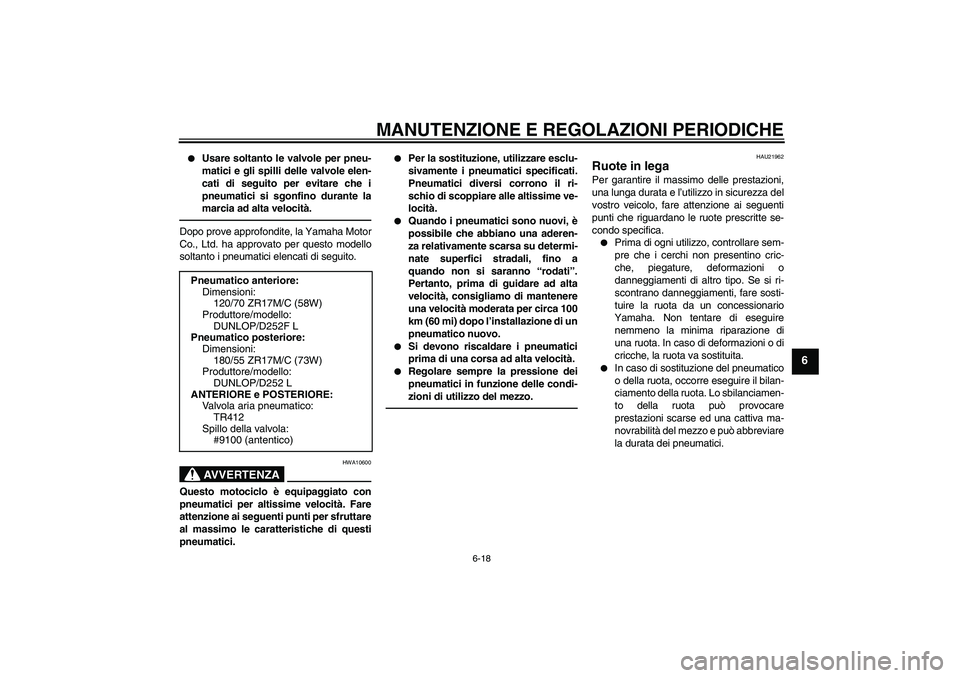 YAMAHA XJR 1300 2011  Manuale duso (in Italian) MANUTENZIONE E REGOLAZIONI PERIODICHE
6-18
6

Usare soltanto le valvole per pneu-
matici e gli spilli delle valvole elen-
cati di seguito per evitare che i
pneumatici si sgonfino durante la
marcia ad