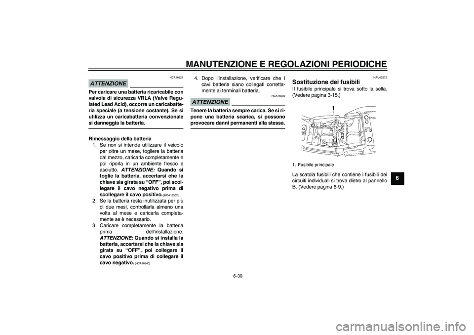 YAMAHA XJR 1300 2011  Manuale duso (in Italian) MANUTENZIONE E REGOLAZIONI PERIODICHE
6-30
6
ATTENZIONE
HCA16521
Per caricare una batteria ricaricabile con
valvola di sicurezza VRLA (Valve Regu-
lated Lead Acid), occorre un caricabatte-
ria special