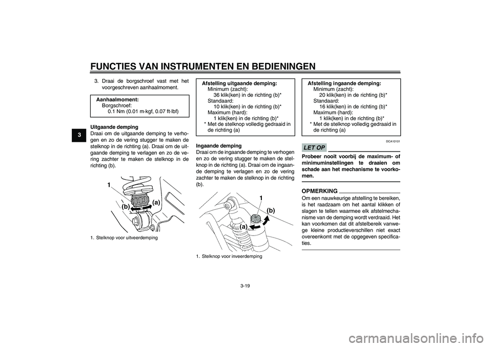 YAMAHA XJR 1300 2011  Instructieboekje (in Dutch) FUNCTIES VAN INSTRUMENTEN EN BEDIENINGEN
3-19
3
3. Draai de borgschroef vast met het
voorgeschreven aanhaalmoment.
Uitgaande demping
Draai om de uitgaande demping te verho-
gen en zo de vering stugger