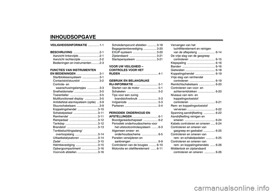 YAMAHA XJR 1300 2011  Instructieboekje (in Dutch) INHOUDSOPGAVEVEILIGHEIDSINFORMATIE ..............1-1
BESCHRIJVING ................................2-1
Aanzicht linkerzijde ..........................2-1
Aanzicht rechterzijde .......................2-