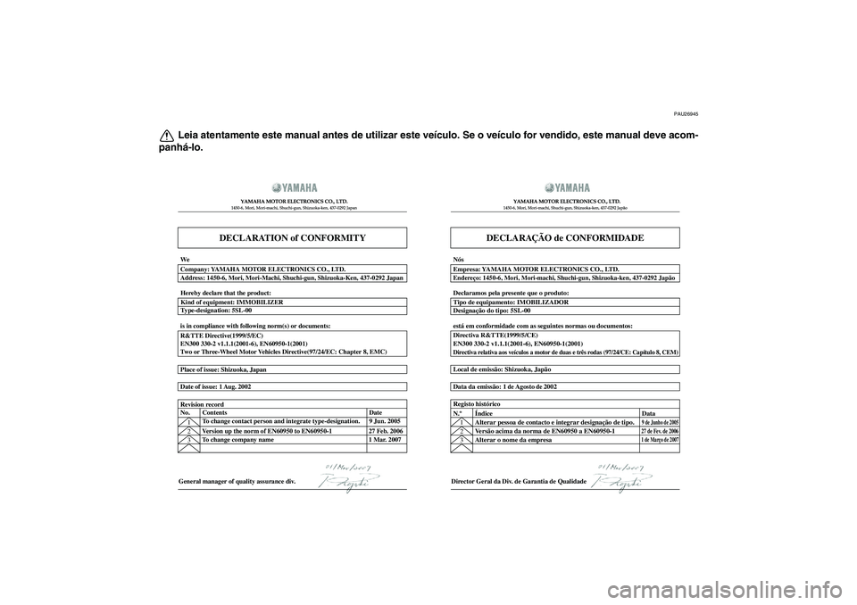 YAMAHA XJR 1300 2011  Manual de utilização (in Portuguese) PAU26945
Leia atentamente este manual antes de utilizar este veículo. Se o veículo for vendido, este manual deve acom-
panhá-lo.
DECLARATION of CONFORMITY
YAMAHA MOTOR ELECTRONICS CO., LTD.1450-6, 