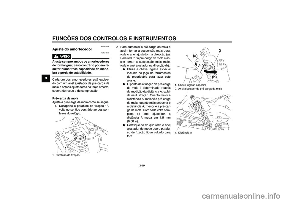 YAMAHA XJR 1300 2011 Manual de utilização (in Portuguese) FUNÇÕES DOS CONTROLOS E INSTRUMENTOS
3-19
3
PAU43256
Ajuste do amortecedor
AV I S O
PWA10210
Ajuste sempre ambos os amortecedores
de forma igual, caso contrário poderá re-
sultar numa fraca capac YAMAHA XJR 1300 2011 Manual de utilização (in Portuguese) FUNÇÕES DOS CONTROLOS E INSTRUMENTOS
3-19
3
PAU43256
Ajuste do amortecedor
AV I S O
PWA10210
Ajuste sempre ambos os amortecedores
de forma igual, caso contrário poderá re-
sultar numa fraca capac