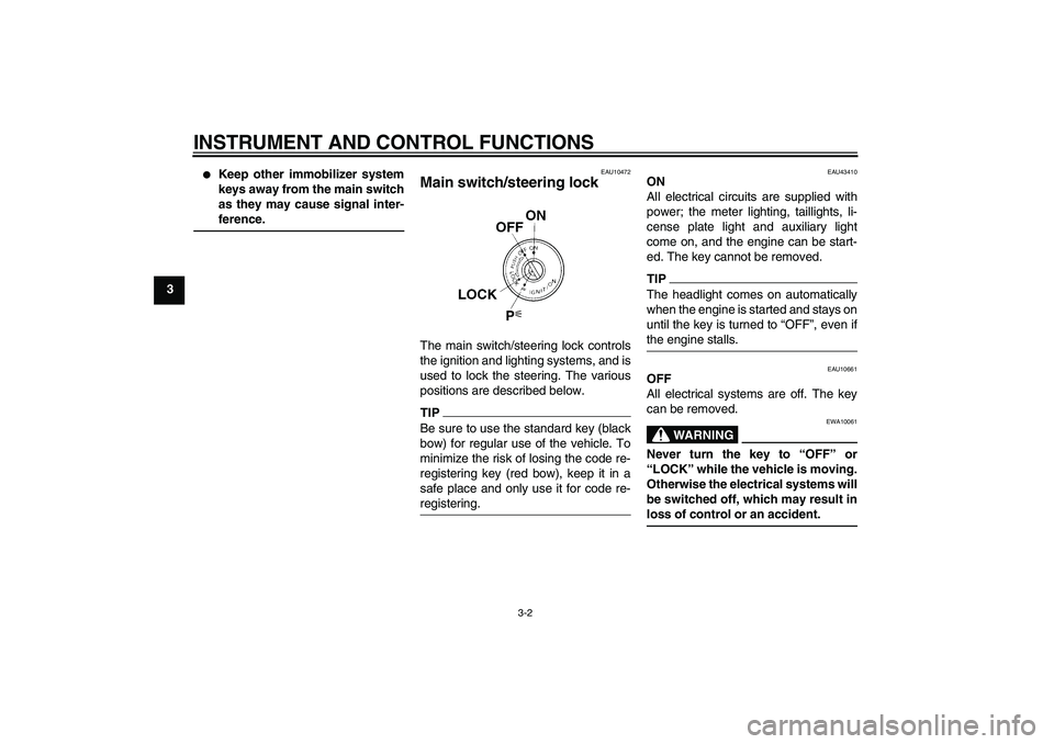 YAMAHA XJR 1300 2010 User Guide INSTRUMENT AND CONTROL FUNCTIONS
3-2
3

Keep other immobilizer system
keys away from the main switch
as they may cause signal inter-
ference.
EAU10472
Main switch/steering lock The main switch/steeri