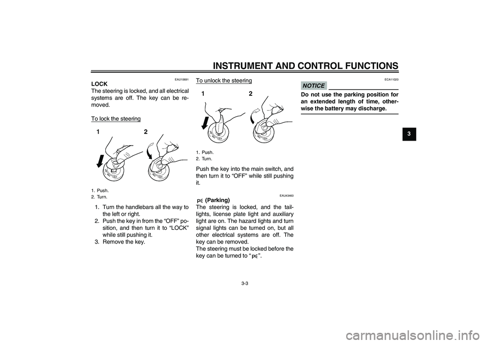 YAMAHA XJR 1300 2010 Owners Manual INSTRUMENT AND CONTROL FUNCTIONS
3-3
3
EAU10691
LOCK
The steering is locked, and all electrical
systems are off. The key can be re-
moved.
To lock the steering1. Turn the handlebars all the way to
the YAMAHA XJR 1300 2010 Owners Manual INSTRUMENT AND CONTROL FUNCTIONS
3-3
3
EAU10691
LOCK
The steering is locked, and all electrical
systems are off. The key can be re-
moved.
To lock the steering1. Turn the handlebars all the way to
the