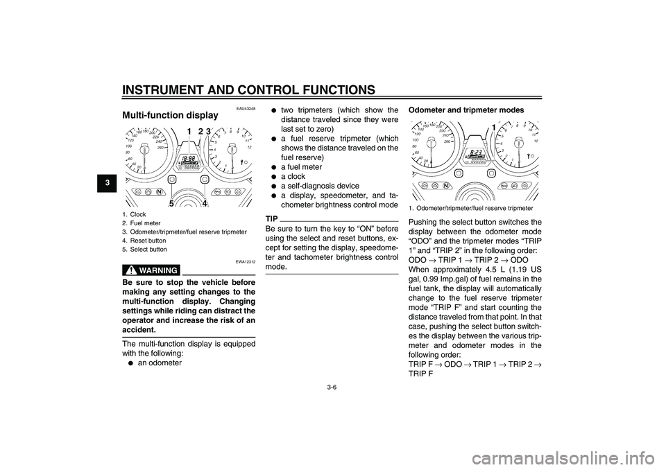 YAMAHA XJR 1300 2010 Owners Manual INSTRUMENT AND CONTROL FUNCTIONS
3-6
3
EAU43248
Multi-function display
WARNING
EWA12312
Be sure to stop the vehicle before
making any setting changes to the
multi-function display. Changing
settings YAMAHA XJR 1300 2010 Owners Manual INSTRUMENT AND CONTROL FUNCTIONS
3-6
3
EAU43248
Multi-function display
WARNING
EWA12312
Be sure to stop the vehicle before
making any setting changes to the
multi-function display. Changing
settings