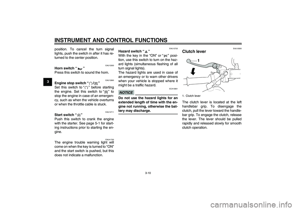 YAMAHA XJR 1300 2010 Owners Manual INSTRUMENT AND CONTROL FUNCTIONS
3-10
3position. To cancel the turn signal
lights, push the switch in after it has re-
turned to the center position.
EAU12500
Horn switch“”
Press this switch to s YAMAHA XJR 1300 2010 Owners Manual INSTRUMENT AND CONTROL FUNCTIONS
3-10
3position. To cancel the turn signal
lights, push the switch in after it has re-
turned to the center position.
EAU12500
Horn switch“”
Press this switch to s
