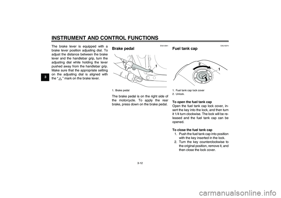 YAMAHA XJR 1300 2010  Owners Manual INSTRUMENT AND CONTROL FUNCTIONS
3-12
3The brake lever is equipped with a
brake lever position adjusting dial. To
adjust the distance between the brake
lever and the handlebar grip, turn the
adjusting