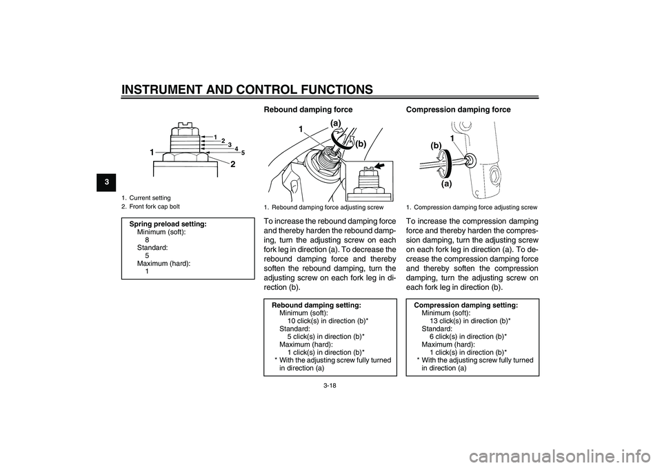 YAMAHA XJR 1300 2010 Owners Guide INSTRUMENT AND CONTROL FUNCTIONS
3-18
3Rebound damping force
To increase the rebound damping force
and thereby harden the rebound damp-
ing, turn the adjusting screw on each
fork leg in direction (a).