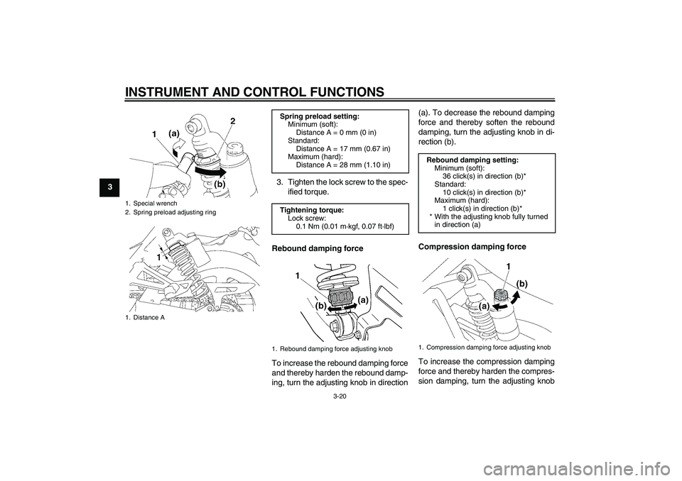 YAMAHA XJR 1300 2010 Owners Guide INSTRUMENT AND CONTROL FUNCTIONS
3-20
33. Tighten the lock screw to the spec-
ified torque.
Rebound damping force
To increase the rebound damping force
and thereby harden the rebound damp-
ing, turn t