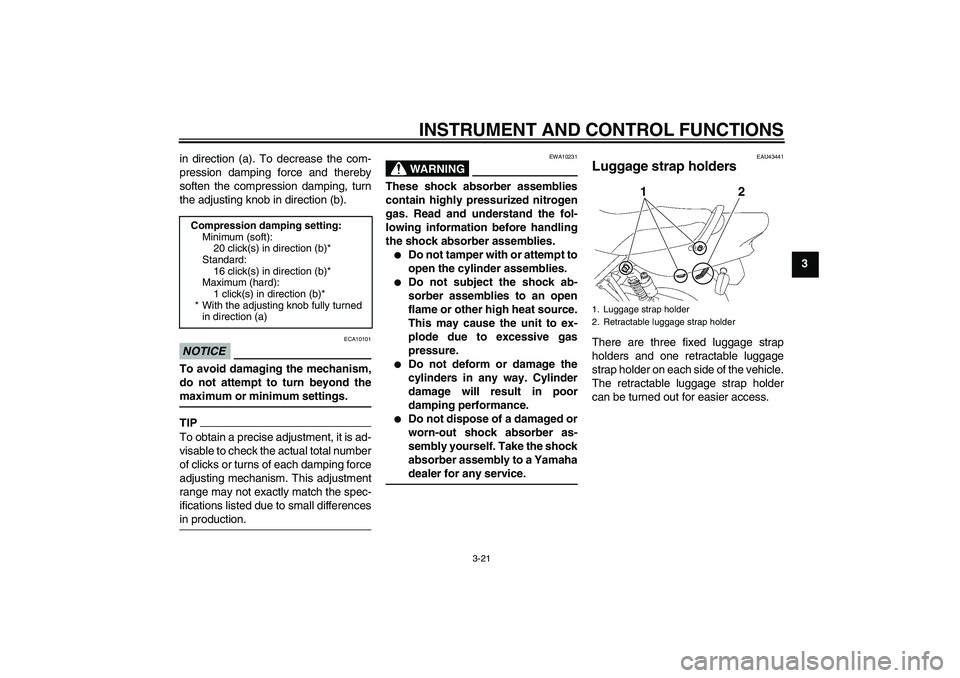 YAMAHA XJR 1300 2010 Owners Guide INSTRUMENT AND CONTROL FUNCTIONS
3-21
3 in direction (a). To decrease the com-
pression damping force and thereby
soften the compression damping, turn
the adjusting knob in direction (b).
NOTICE
ECA10