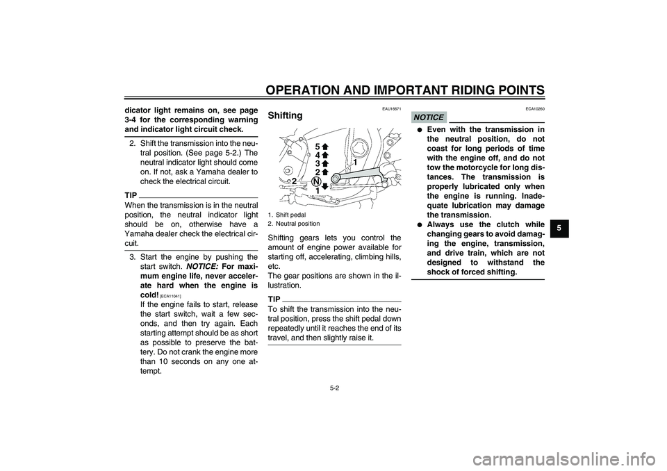 YAMAHA XJR 1300 2010 User Guide OPERATION AND IMPORTANT RIDING POINTS
5-2
5 dicator light remains on, see page
3-4 for the corresponding warning
and indicator light circuit check.
2. Shift the transmission into the neu-
tral positio
