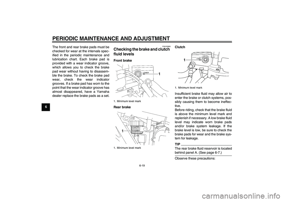 YAMAHA XJR 1300 2010 Repair Manual PERIODIC MAINTENANCE AND ADJUSTMENT
6-19
6The front and rear brake pads must be
checked for wear at the intervals spec-
ified in the periodic maintenance and
lubrication chart. Each brake pad is
provi