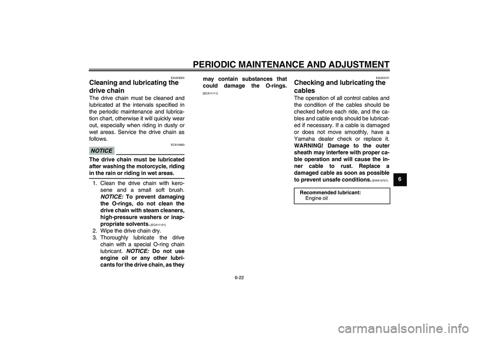 YAMAHA XJR 1300 2010 Owners Manual PERIODIC MAINTENANCE AND ADJUSTMENT
6-22
6
EAU23025
Cleaning and lubricating the
drive chain The drive chain must be cleaned and
lubricated at the intervals specified in
the periodic maintenance and YAMAHA XJR 1300 2010 Owners Manual PERIODIC MAINTENANCE AND ADJUSTMENT
6-22
6
EAU23025
Cleaning and lubricating the
drive chain The drive chain must be cleaned and
lubricated at the intervals specified in
the periodic maintenance and
