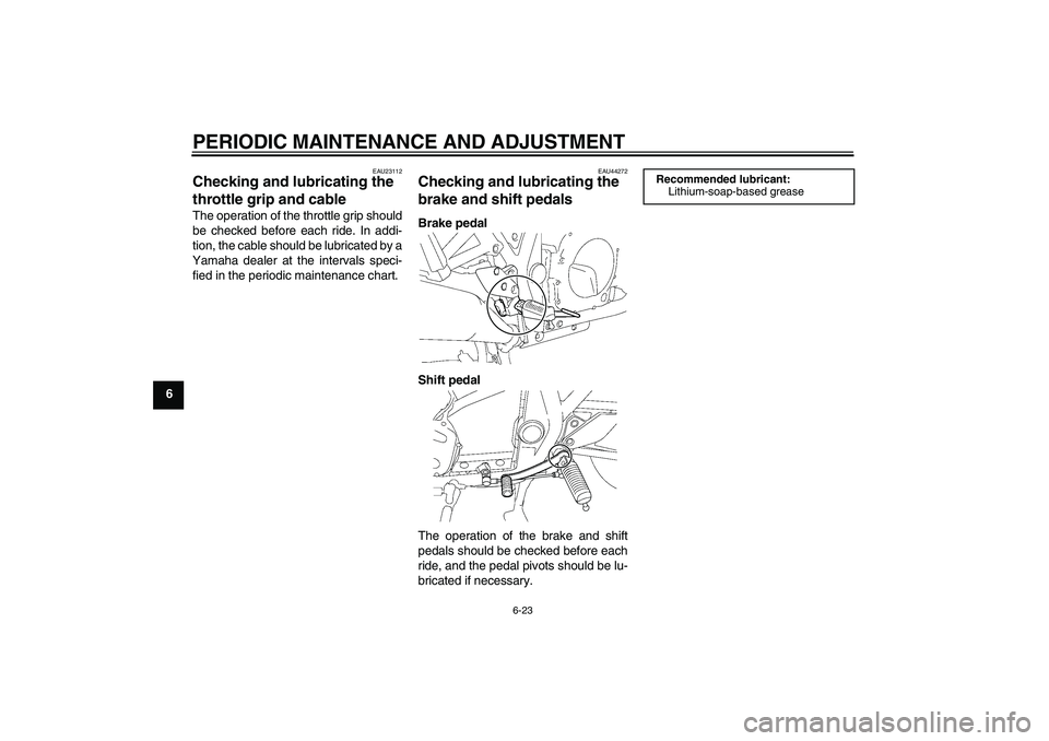 YAMAHA XJR 1300 2010 Repair Manual PERIODIC MAINTENANCE AND ADJUSTMENT
6-23
6
EAU23112
Checking and lubricating the 
throttle grip and cable The operation of the throttle grip should
be checked before each ride. In addi-
tion, the cabl