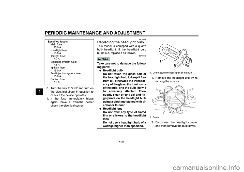 YAMAHA XJR 1300 2010 Manual PDF PERIODIC MAINTENANCE AND ADJUSTMENT
6-29
63. Turn the key to “ON” and turn on
the electrical circuit in question to
check if the device operates.
4. If the fuse immediately blows
again, have a Yam YAMAHA XJR 1300 2010 Manual PDF PERIODIC MAINTENANCE AND ADJUSTMENT
6-29
63. Turn the key to “ON” and turn on
the electrical circuit in question to
check if the device operates.
4. If the fuse immediately blows
again, have a Yam