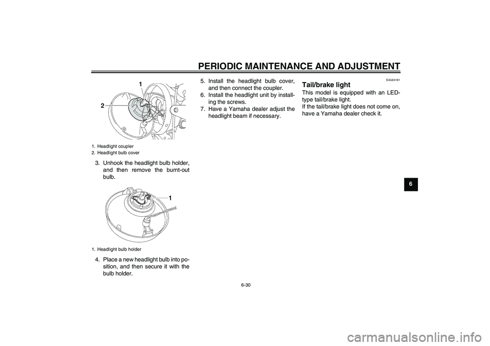 YAMAHA XJR 1300 2010 Manual PDF PERIODIC MAINTENANCE AND ADJUSTMENT
6-30
6 3. Unhook the headlight bulb holder,
and then remove the burnt-out
bulb.
4. Place a new headlight bulb into po-
sition, and then secure it with the
bulb hold YAMAHA XJR 1300 2010 Manual PDF PERIODIC MAINTENANCE AND ADJUSTMENT
6-30
6 3. Unhook the headlight bulb holder,
and then remove the burnt-out
bulb.
4. Place a new headlight bulb into po-
sition, and then secure it with the
bulb hold