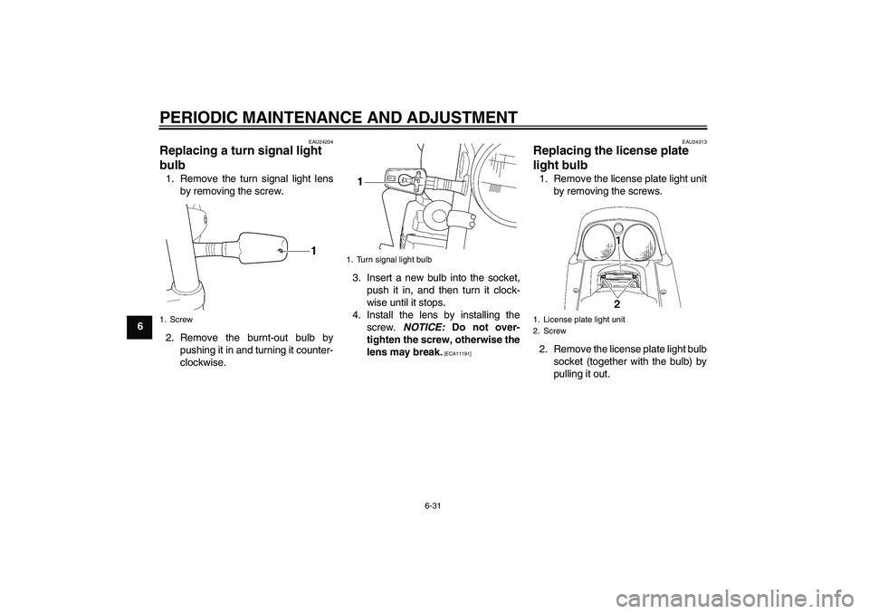 YAMAHA XJR 1300 2010 Manual PDF PERIODIC MAINTENANCE AND ADJUSTMENT
6-31
6
EAU24204
Replacing a turn signal light
bulb 1. Remove the turn signal light lens
by removing the screw.
2. Remove the burnt-out bulb by
pushing it in and tu YAMAHA XJR 1300 2010 Manual PDF PERIODIC MAINTENANCE AND ADJUSTMENT
6-31
6
EAU24204
Replacing a turn signal light
bulb 1. Remove the turn signal light lens
by removing the screw.
2. Remove the burnt-out bulb by
pushing it in and tu
