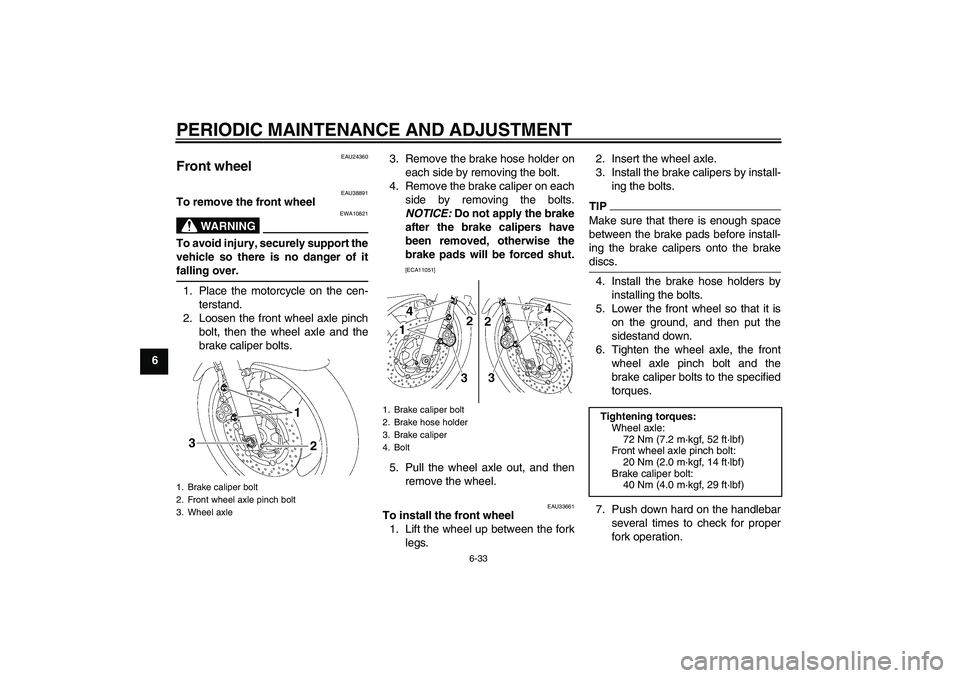 YAMAHA XJR 1300 2010 Manual PDF PERIODIC MAINTENANCE AND ADJUSTMENT
6-33
6
EAU24360
Front wheel
EAU38891
To remove the front wheel
WARNING
EWA10821
To avoid injury, securely support the
vehicle so there is no danger of it
falling o YAMAHA XJR 1300 2010 Manual PDF PERIODIC MAINTENANCE AND ADJUSTMENT
6-33
6
EAU24360
Front wheel
EAU38891
To remove the front wheel
WARNING
EWA10821
To avoid injury, securely support the
vehicle so there is no danger of it
falling o