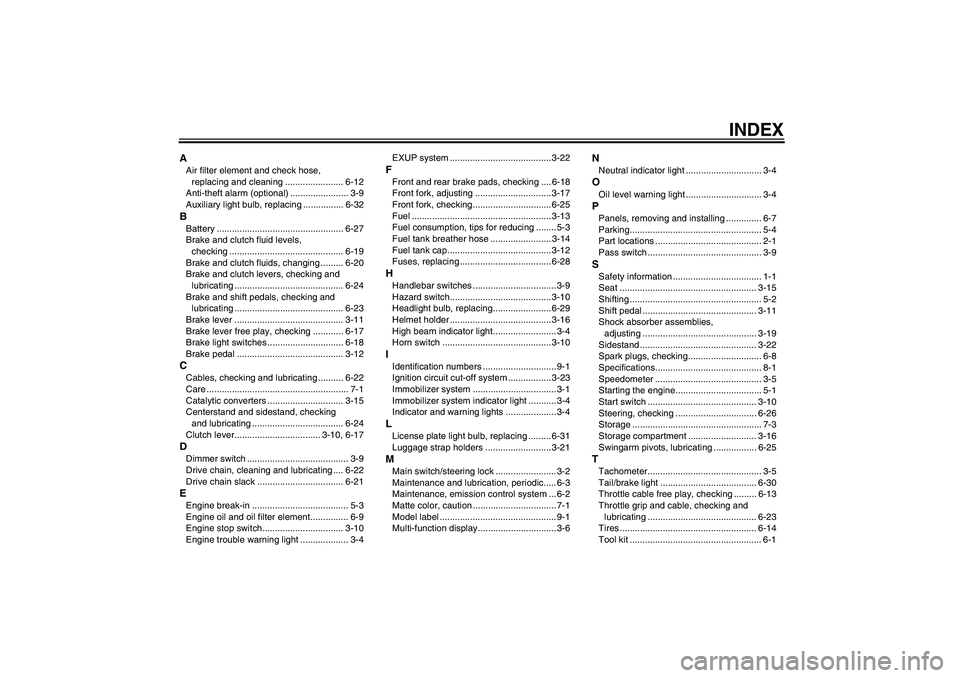 YAMAHA XJR 1300 2010  Owners Manual INDEX
AAir filter element and check hose, 
replacing and cleaning ....................... 6-12
Anti-theft alarm (optional) ....................... 3-9
Auxiliary light bulb, replacing ................ 