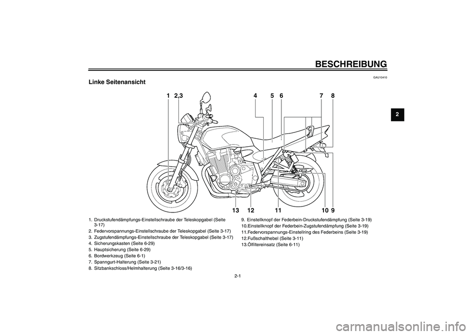 YAMAHA XJR 1300 2010  Betriebsanleitungen (in German) BESCHREIBUNG
2-1
2
GAU10410
Linke Seitenansicht
1
2,3
4
5
6
7
8
13
12
11
10
9
1. Druckstufendämpfungs-Einstellschraube der Teleskopgabel (Seite 
3-17)
2. Federvorspannungs-Einstellschraube der Telesk