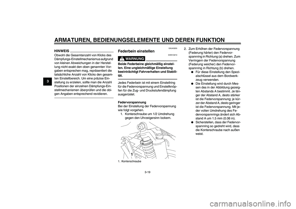 YAMAHA XJR 1300 2010  Betriebsanleitungen (in German) ARMATUREN, BEDIENUNGSELEMENTE UND DEREN FUNKTION
3-19
3
HINWEISObwohl die Gesamtanzahl von Klicks des 
Dämpfungs-Einstellmechanismus aufgrund 
von kleinen Abweichungen in der Herstel-
lung nicht exak
