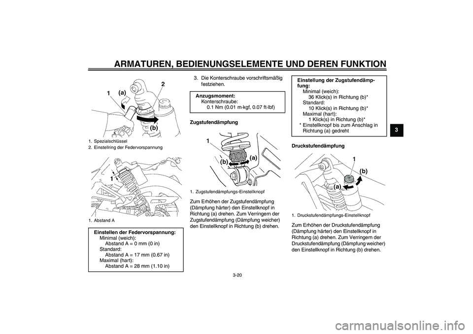 YAMAHA XJR 1300 2010  Betriebsanleitungen (in German) ARMATUREN, BEDIENUNGSELEMENTE UND DEREN FUNKTION
3-20
3
3. Die Konterschraube vorschriftsmäßig 
festziehen.
Zugstufendämpfung
Zum Erhöhen der Zugstufendämpfung 
(Dämpfung härter) den Einstellkn