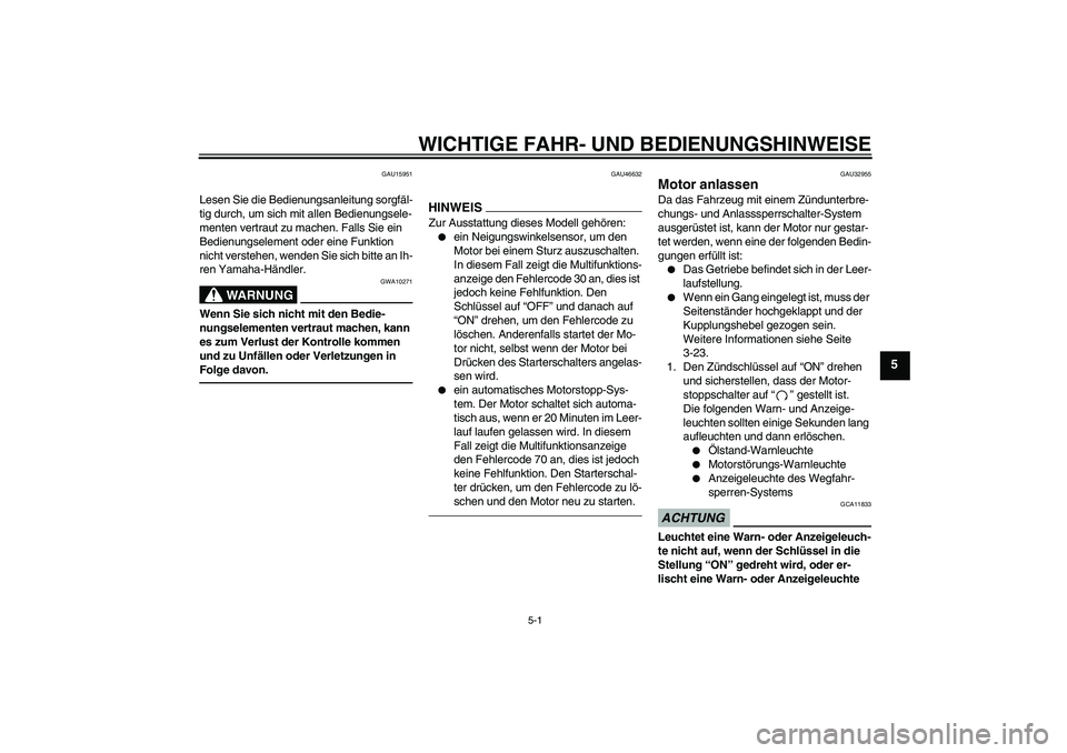 YAMAHA XJR 1300 2010  Betriebsanleitungen (in German) WICHTIGE FAHR- UND BEDIENUNGSHINWEISE
5-1
5
GAU15951
Lesen Sie die Bedienungsanleitung sorgfäl-
tig durch, um sich mit allen Bedienungsele-
menten vertraut zu machen. Falls Sie ein 
Bedienungselement