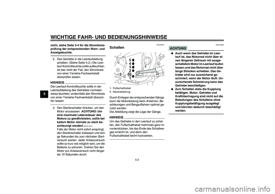 YAMAHA XJR 1300 2010  Betriebsanleitungen (in German) WICHTIGE FAHR- UND BEDIENUNGSHINWEISE
5-2
5
nicht, siehe Seite 3-4 für die Stromkreis-
prüfung der entsprechenden Warn- und 
Anzeigeleuchte.2. Das Getriebe in die Leerlaufstellung 
schalten. (Siehe 