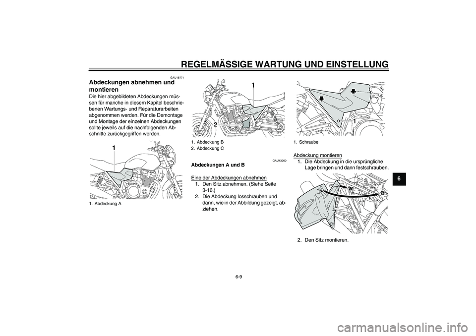 YAMAHA XJR 1300 2010  Betriebsanleitungen (in German) REGELMÄSSIGE WARTUNG UND EINSTELLUNG
6-9
6
GAU18771
Abdeckungen abnehmen und 
montieren Die hier abgebildeten Abdeckungen müs-
sen für manche in diesem Kapitel beschrie-
benen Wartungs- und Reparat