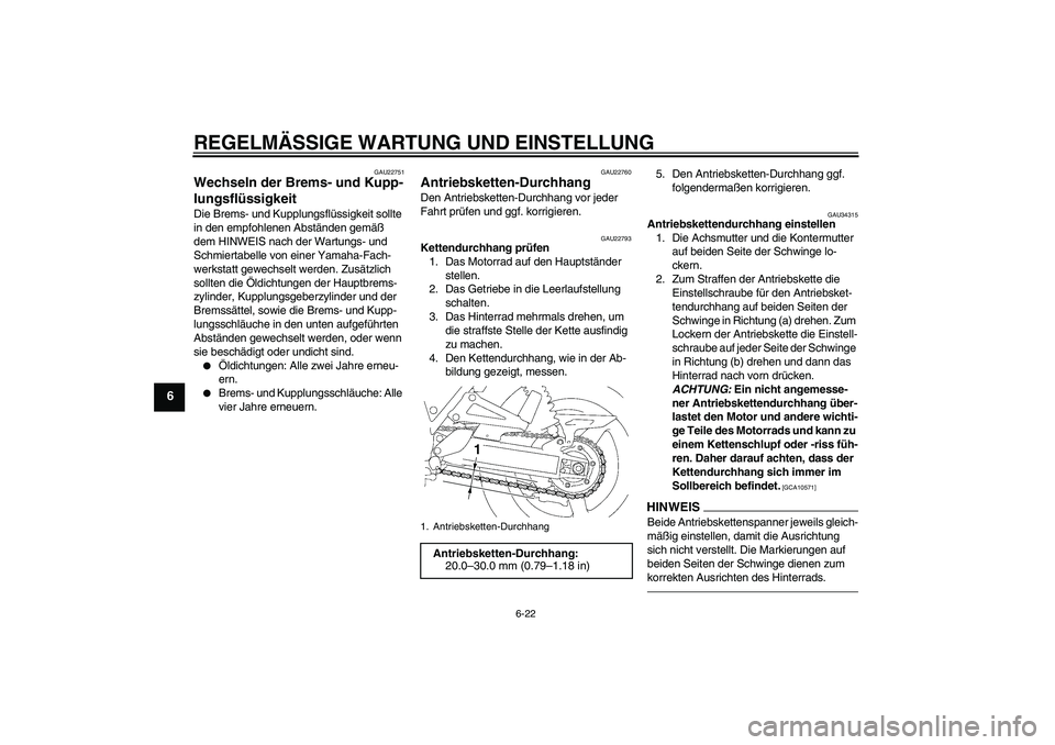 YAMAHA XJR 1300 2010  Betriebsanleitungen (in German) REGELMÄSSIGE WARTUNG UND EINSTELLUNG
6-22
6
GAU22751
Wechseln der Brems- und Kupp-
lungsflüssigkeit Die Brems- und Kupplungsflüssigkeit sollte 
in den empfohlenen Abständen gemäß 
dem HINWEIS na