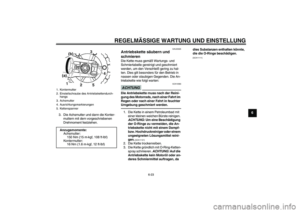 YAMAHA XJR 1300 2010  Betriebsanleitungen (in German) REGELMÄSSIGE WARTUNG UND EINSTELLUNG
6-23
6
3. Die Achsmutter und dann die Konter-
muttern mit dem vorgeschriebenen 
Drehmoment festziehen.
GAU23025
Antriebskette säubern und 
schmieren Die Kette mu